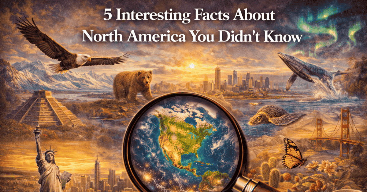 5 Interesting Facts About North America You Didn’t Know